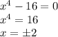 x^4-16=0\\ x^4=16\\ x=\pm2