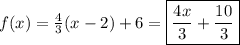 f(x)= \frac{4}{3} (x-2)+6= \boxed{\frac{4x}{3} +\frac{10}{3}}