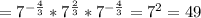 =7^{ -\frac{4}{3} } * 7^{ \frac{2}{3} } * 7^{- \frac{4}{3} } =7^2=49