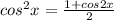 cos ^{2}x= \frac{1+cos2x}{2}