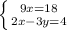 \left \{ {{9x=18} \atop {2x-3y=4}} \right.