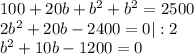 100+20b+b^2+b^2=2500\\ 2b^2+20b-2400=0|:2\\ b^2+10b-1200=0