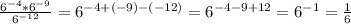 \frac{6^{-4}*6^{-9}}{6^{-12}} =6^{-4+(-9)-(-12)}=6^{-4-9+12}=6^{-1}= \frac{1}{6}