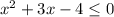 x^2+3x- 4 \leq 0