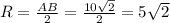 R = \frac{AB}{2} = \frac{10 \sqrt{2} }{2} = 5 \sqrt{2}