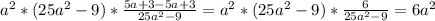 a^2*(25a^2-9)* \frac{5a+3-5a+3}{25a^2-9} =a^2*(25a^2-9)* \frac{6}{25a^2-9} =6a^2