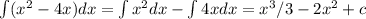 \int (x^2 - 4x)dx=\int x^2dx - \int 4xdx=x^3/3-2x^2+c