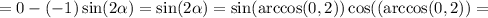 =0-(-1)\sin(2\alpha)=\sin(2\alpha)=\sin(\arccos(0,2))\cos((\arccos(0,2))=