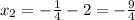 x_2=- \frac{1}{4} -2=- \frac{9}{4}