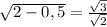 \sqrt{2-0,5}= \frac{ \sqrt{3} }{ \sqrt{2} }