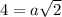 4=a \sqrt{2}