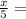 \frac{x}{5} =