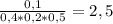 \frac{0,1}{0,4*0,2*0,5} =2,5