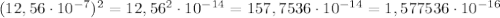 (12,56\cdot 10^{-7})^2=12,56^2\cdot 10^{-14}=157,7536\cdot 10^{-14}=1,577536\cdot 10^{-16}