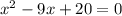 x^{2}-9x+20=0}