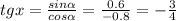 tgx= \frac{sin \alpha }{cos \alpha } = \frac{0.6}{-0.8} =- \frac{3}{4}