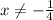 x \neq - \frac{1}{4}