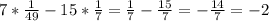 7* \frac{1}{49} -15* \frac{1}{7} = \frac{1}{7} - \frac{15}{7} =- \frac{14}{7}=-2