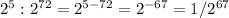 2^5:2 ^{72} =2 ^{5-72} =2 ^{-67} =1/2 ^{67}