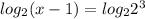 log_{2} (x-1)=log_{2} 2^3