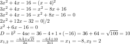 3 x^{2} +4x-16=(x-4) ^{2}&#10;\\3 x^{2} +4x-16= x^{2} -8x+16\\3 x^{2} +4x-16-x^{2}+8x-16=0\\2 x^{2} +12x-32=0 | /2\\x^{2} +6x-16=0\\D= b^{2} -4ac=36-4*1*(-16)=36+64= \sqrt{100} =10\\x_{1,2}= \frac{-b±\sqrt{D} }{2a} = \frac{-6±10}{2*1} = x_{1} =-8, x_{2}=2