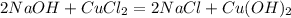 2NaOH + CuCl_2 = 2NaCl + Cu(OH)_2