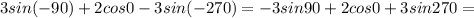 3sin(-90)+2cos0-3sin(-270)=-3sin90+2cos0+3sin 270=