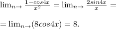 \lim_{n \to \0} \frac{1-cos4x}{ x^{2} } = \lim_{n \to \0} \frac{2sin4x}{x} = \\ \\ = \lim_{n \to \0} (8cos4x)=8.