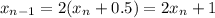 x_{n-1} = 2(x_n + 0.5) = 2x_n + 1