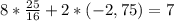 8 * \frac{25}{16} + 2*(-2,75) = 7