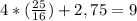 4 * ( \frac{25}{16} ) + 2,75 = 9