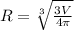 R= \sqrt[3]{ \frac{3V}{4 \pi } }