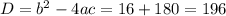 D = b^{2} - 4ac = 16 + 180 = 196