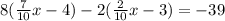 8( \frac{7}{10} x-4)-2( \frac{2}{10} x-3)=-39