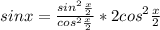 sinx= \frac{sin^2 \frac{x}{2} }{cos^2 \frac{x}{2} } *2cos^2 \frac{x}{2}