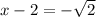 x-2= - \sqrt{2}