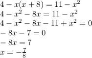 4-x(x+8)=11-x^2 \\ 4-x^2-8x=11-x^2 \\ 4-x^2-8x-11+x^2=0 \\ -8x-7=0 \\ -8x=7 \\ x=- \frac{7}{8}