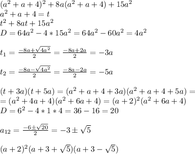 (a^2+a+4)^2+8a(a^2+a+4)+15a^2\\a^2+a+4=t\\t^2+8at+15a^2\\D=64a^2-4*15a^2=64a^2-60a^2=4a^2\\\\t_1=\frac{-8a+\sqrt{4a^2}}{2}=\frac{-8a+2a}{2}=-3a\\\\t_2=\frac{-8a-\sqrt{4a^2}}{2}=\frac{-8a-2a}2=-5a\\\\(t+3a)(t+5a)=(a^2+a+4+3a)(a^2+a+4+5a)=\\=(a^2+4a+4)(a^2+6a+4)=(a+2)^2(a^2+6a+4)\\D=6^2-4*1*4=36-16=20\\\\a_{12}=\frac{-6б\sqrt{20}}2=-3б\sqrt5\\\\(a+2)^2(a+3+\sqrt5)(a+3-\sqrt5)