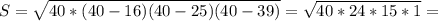 S= \sqrt{40*(40-16)(40-25)(40-39)} = \sqrt{40*24*15*1} =