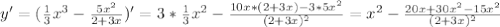 y'=(\frac{1}{3} x^3- \frac{5x^2}{2+3x} )'=3* \frac{1}{3} x^2- \frac{10x*(2+3x)-3*5x^2}{(2+3x)^2} = x^{2} - \frac{20x+30x^2-15x^2}{(2+3x)^2}