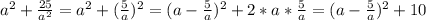 a^2+ \frac{25}{a^2} =a^2+( \frac{5}{a} )^2=(a- \frac{5}{a} )^2+2*a* \frac{5}{a} =(a- \frac{5}{a} )^2+10