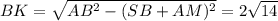 BK= \sqrt{ AB^{2}- (SB+AM)^{2}}= 2 \sqrt{14}