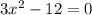 3 x^{2} -12=0