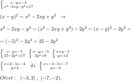 \left \{ {{x-y=-5} \atop {x^2-2xy-y^2=17}} \right. \\\\(x-y)^2=x^2-2xy+y^2\; \; \to \\\\ x^2-2xy-y^2=(x^2-2xy+y^2)-2y^2=(x-y)^2-2y^2=\\\\=(-5)^2-2y^2=25-2y^2\\\\ \left \{ {{x-y=-5} \atop {25-2y^2=17}} \right. \; \left \{ {{x-y=-5} \atop {2y^2=8}} \right. \; \left \{ {{x=y-5} \atop {y=\pm 2}} \right. \\\\ \left \{ {{x=2-5=-3} \atop {y=2}} \right.\; \; ili\; \; \left \{ {{x=-2-5=-7} \atop {y=-2}} \right. \\\\Otvet:\; \; (-3,2)\; ,\; (-7,-2).