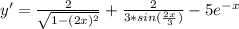 y'= \frac{2}{ \sqrt{1- (2x)^{2}} } + \frac{2}{3*sin( \frac{2x}{3}) } -5 e^{-x} &#10;