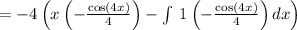 =-4\left(x\left(-\frac{\cos \left(4x\right)}{4}\right)-\int \:1\left(-\frac{\cos \left(4x\right)}{4}\right)dx\right)