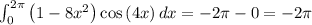 \int _0^{2\pi }\left(1-8x^2\right)\cos \left(4x\right)dx=-2\pi -0=-2\pi