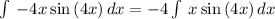 \int \:-4x\sin \left(4x\right)dx=-4\int \:x\sin \left(4x\right)dx