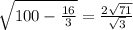 \sqrt{100- \frac{16}{3} }= \frac{ 2 \sqrt{71} }{ \sqrt{3} }