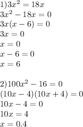 1)3 x^{2} =18x \\ 3 x^{2} -18x=0 \\ 3x(x-6)=0 \\ 3x=0 \\ x=0 \\ x-6=0\\x=6 \\ \\ 2)100 x^{2} -16=0 \\ (10x-4)(10x+4)=0 \\ 10x-4=0\\10x=4\\x=0.4 \\